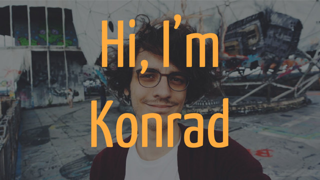 Hi, I’m
Konrad
