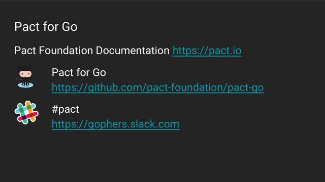 Pact for Go
Pact Foundation Documentation https://pact.io
Pact for Go
https://github.com/pact-foundation/pact-go
#pact
https://gophers.slack.com
