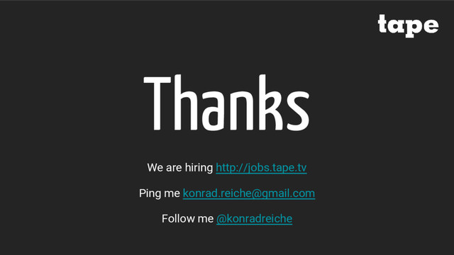 Thanks
We are hiring http://jobs.tape.tv
Ping me konrad.reiche@gmail.com
Follow me @konradreiche
