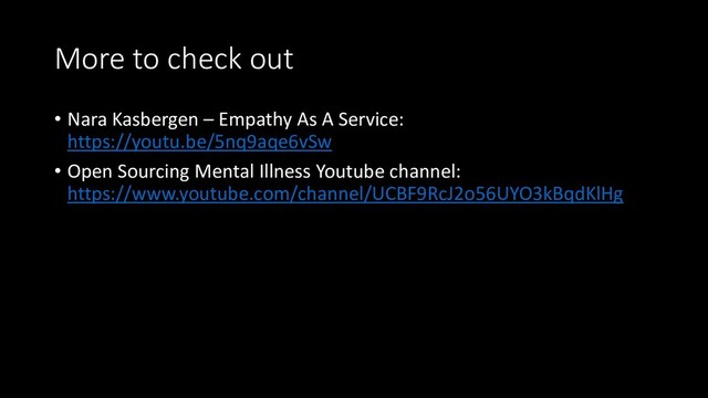 More to check out
• Nara Kasbergen – Empathy As A Service:
https://youtu.be/5nq9aqe6vSw
• Open Sourcing Mental Illness Youtube channel:
https://www.youtube.com/channel/UCBF9RcJ2o56UYO3kBqdKlHg
