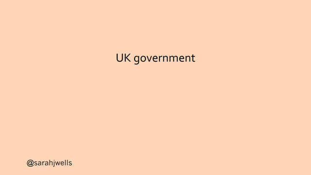 @sarahjwells
UK government
