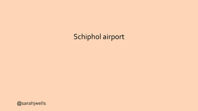 @sarahjwells
Schiphol airport
