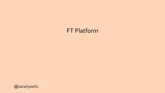 @sarahjwells
FT Platform
