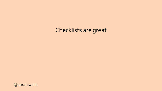 @sarahjwells
Checklists are great
