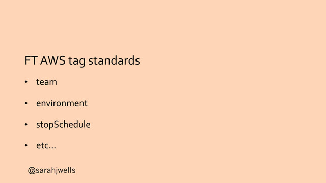 @sarahjwells
FT AWS tag standards
• team
• environment
• stopSchedule
• etc…
