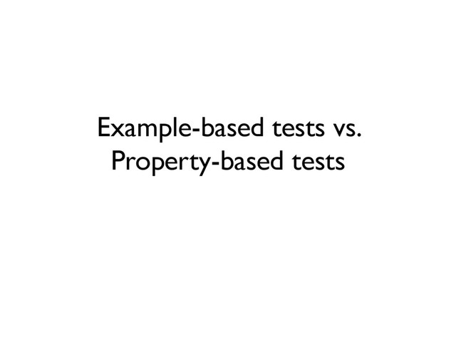 Example-based tests vs.
Property-based tests
