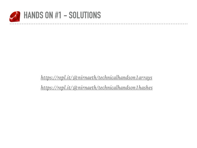 HANDS ON #1 - SOLUTIONS
https://repl.it/@nirnaeth/technicalhandson1arrays
https://repl.it/@nirnaeth/technicalhandson1hashes
