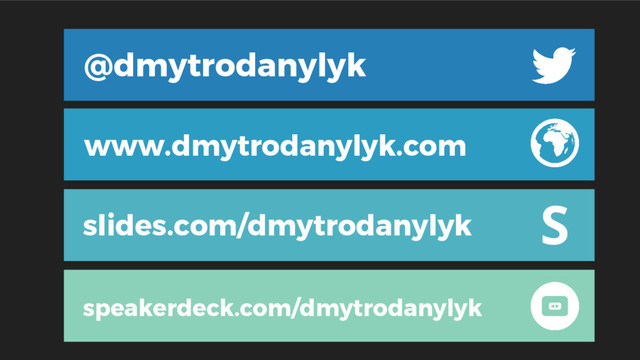 @dmytrodanylyk
slides.com/dmytrodanylyk
www.dmytrodanylyk.com
S
speakerdeck.com/dmytrodanylyk
S
