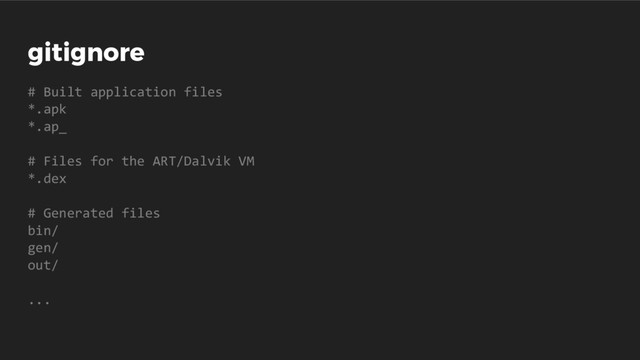 gitignore
# Built application files
*.apk
*.ap_
# Files for the ART/Dalvik VM
*.dex
# Generated files
bin/
gen/
out/
...
