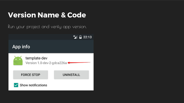 Version Name & Code
Run your project and verify app version.
