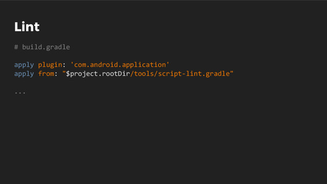 Lint
# build.gradle
apply plugin: 'com.android.application'
apply from: "$project.rootDir/tools/script-lint.gradle"
...
