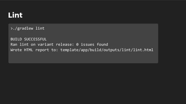 Lint
>./gradlew lint
BUILD SUCCESSFUL
Ran lint on variant release: 0 issues found
Wrote HTML report to: template/app/build/outputs/lint/lint.html
