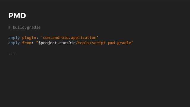 PMD
# build.gradle
apply plugin: 'com.android.application'
apply from: "$project.rootDir/tools/script-pmd.gradle"
...
