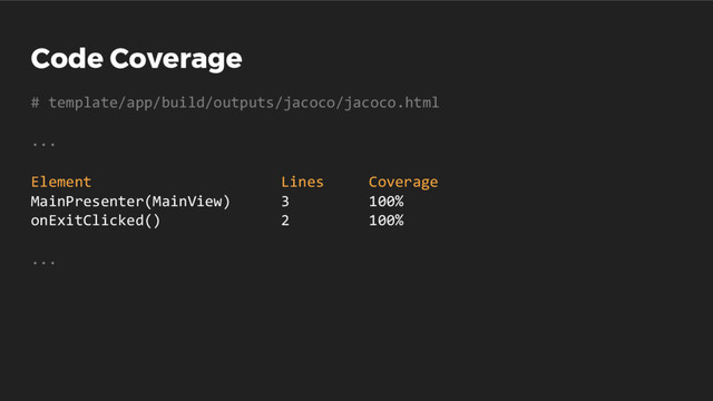 Code Coverage
# template/app/build/outputs/jacoco/jacoco.html
...
Element
MainPresenter(MainView)
onExitClicked()
...
Lines
3
2
Coverage
100%
100%
