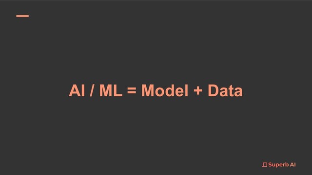 AI / ML = Model + Data
