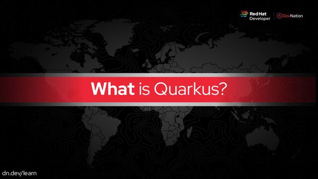 dn.dev/learn
What is Quarkus?

