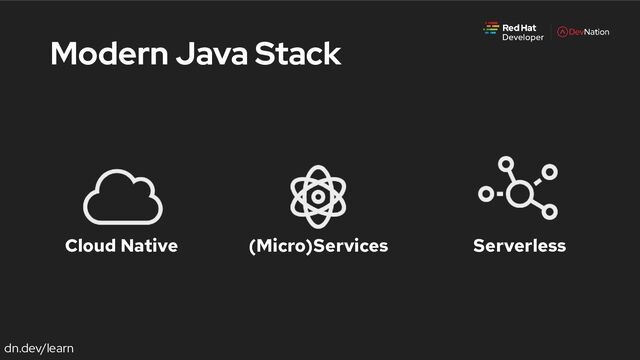 dn.dev/learn
Modern Java Stack
Cloud Native (Micro)Services Serverless
