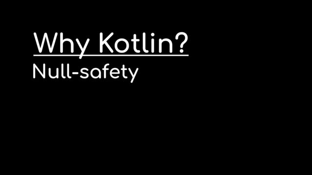 Null-safety


Coroutines


Multiplatform


Syntax
Why Kotlin?
