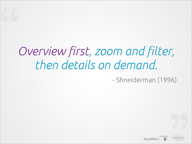 “
Overview !rst, zoom and !lter,
then details on demand.
- Shneiderman (1996)
