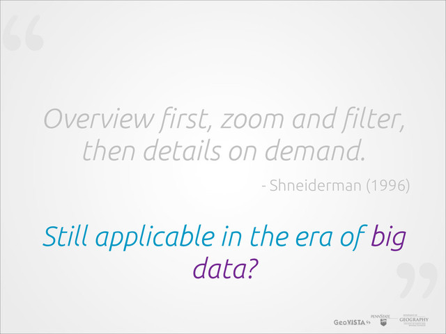 “
Overview !rst, zoom and !lter,
then details on demand.
- Shneiderman (1996)
Still applicable in the era of big
data?
