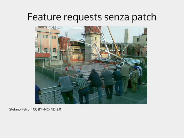 Feature requests senza patch
Stefano Petroni CC BY-NC-ND 2.0
