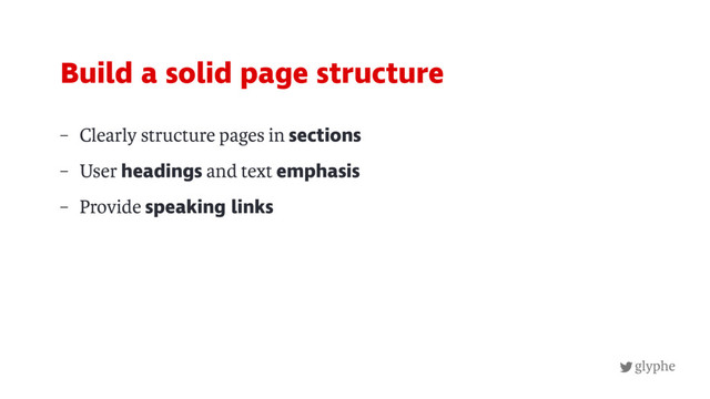 glyphe
– Clearly structure pages in sections
– User headings and text emphasis
– Provide speaking links
Build a solid page structure
