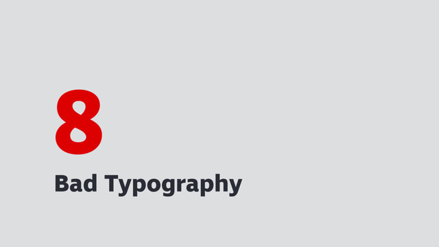 Bad Typography
8

