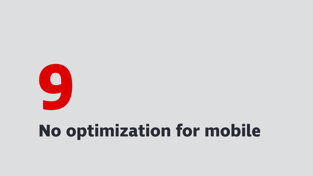 No optimization for mobile
9
