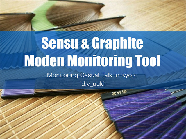 Sensu & Graphite
Moden Monitoring Tool
.POJUPSJOH$BTVBM5BML*O,ZPUP
JEZ@VVLJ

