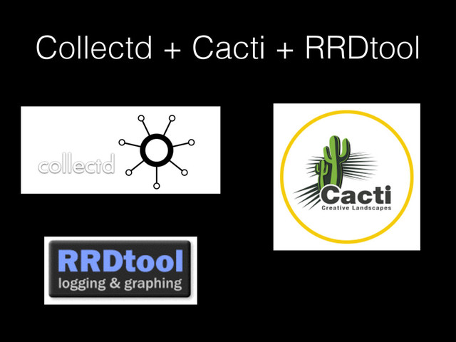 Collectd + Cacti + RRDtool
