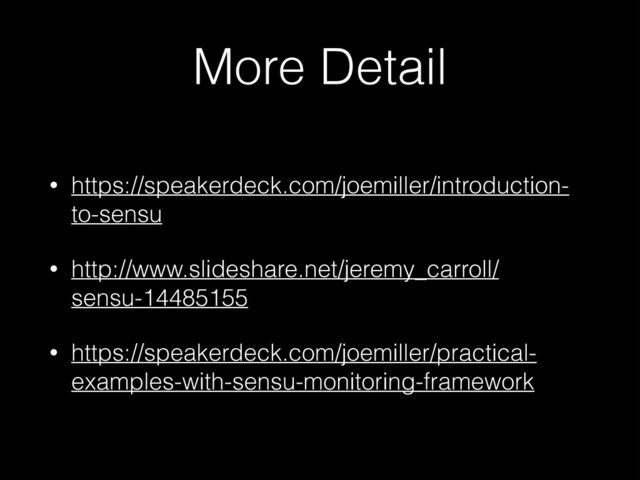More Detail
• https://speakerdeck.com/joemiller/introduction-
to-sensu
• http://www.slideshare.net/jeremy_carroll/
sensu-14485155
• https://speakerdeck.com/joemiller/practical-
examples-with-sensu-monitoring-framework
