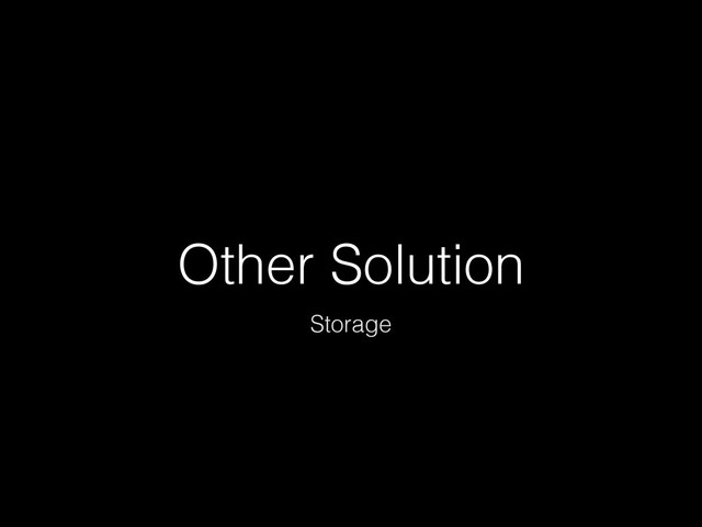 Other Solution
Storage
