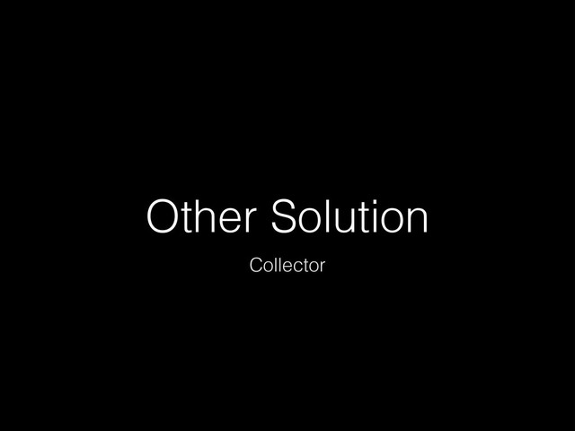 Other Solution
Collector
