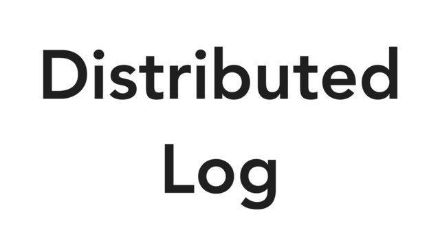 Distributed
Log

