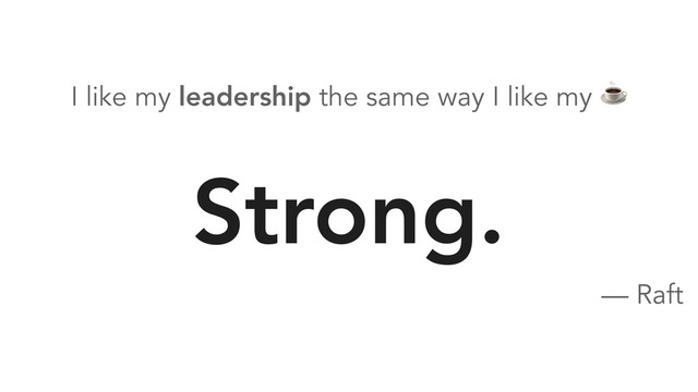 I like my leadership the same way I like my ☕
Strong.
— Raft
