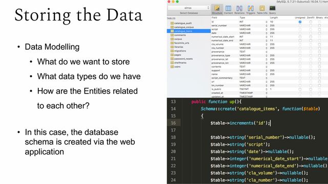 Storing the Data
• Data Modelling
• What do we want to store
• What data types do we have
• How are the Entities related
to each other?
• In this case, the database
schema is created via the web
application
