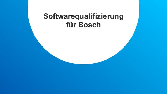 Softwarequalifizierung
für Bosch

