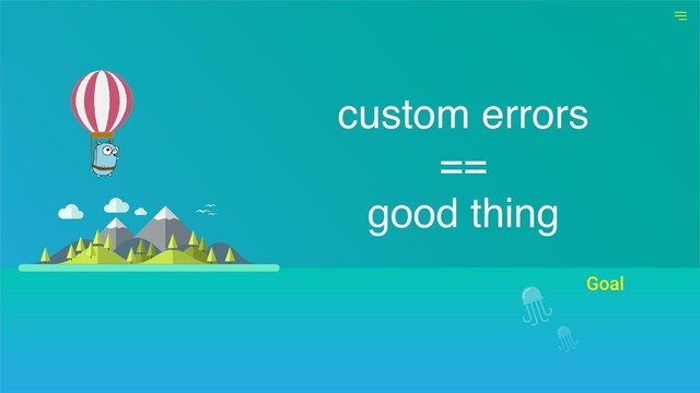 Goal
custom errors
==
good thing
