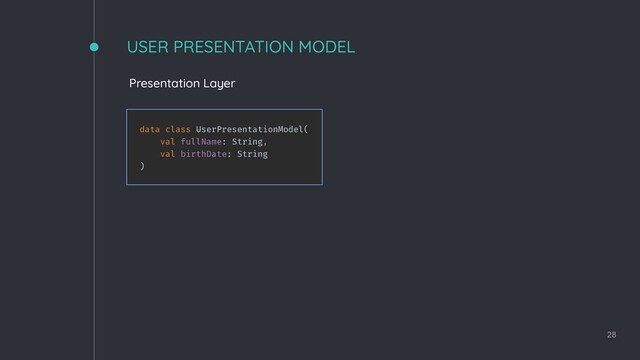 USER PRESENTATION MODEL
28
Presentation Layer
data class UserPresentationModel(
val fullName: String,
val birthDate: String
)
