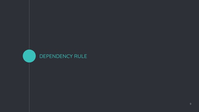 DEPENDENCY RULE
9
