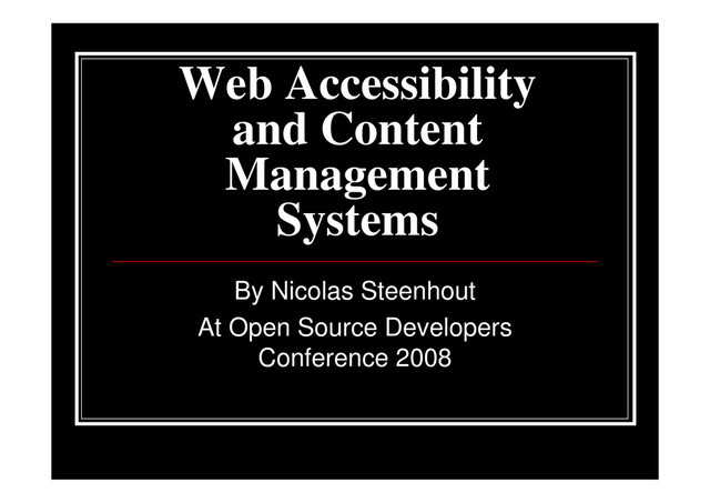 Web Accessibility
and Content
Management
Systems
By Nicolas Steenhout
At Open Source Developers
Conference 2008
