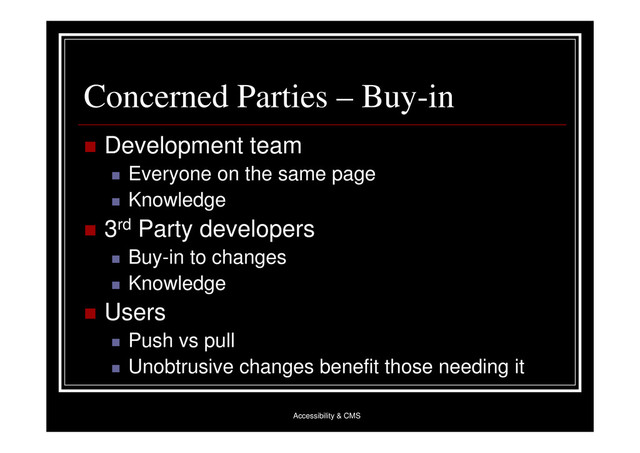 Accessibility & CMS
Concerned Parties – Buy-in
 Development team
 Everyone on the same page
 Knowledge
 3rd Party developers
 Buy-in to changes
 Knowledge
 Users
 Push vs pull
 Unobtrusive changes benefit those needing it
