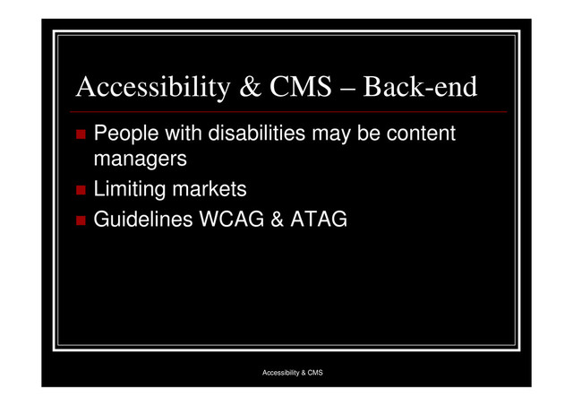 Accessibility & CMS
Accessibility & CMS – Back-end
 People with disabilities may be content
managers
 Limiting markets
 Guidelines WCAG & ATAG
