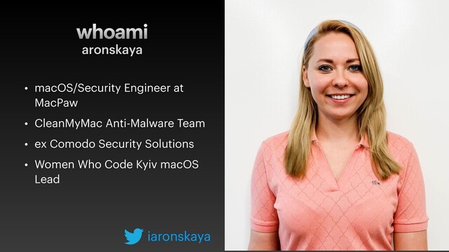 whoami
• macOS/Security Engineer at
MacPaw
• CleanMyMac Anti-Malware Team
• ex Comodo Security Solutions
• Women Who Code Kyiv macOS
Lead
aronskaya
iaronskaya

