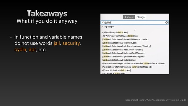Takeaways
• In function and variable names
do not use words jail, security,
cydia, apt, etc.
What if you do it anyway
Screenshot from OWASP Mobile Security Testing Guide
