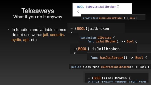 Takeaways
• In function and variable names
do not use words jail, security,
cydia, apt, etc.
What if you do it anyway
