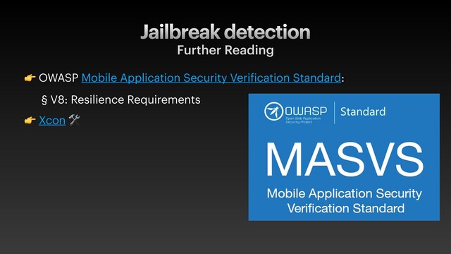 Jailbreak detection
Further Reading
 OWASP Mobile Application Security Verification Standard:
§ V8: Resilience Requirements
 Xcon 

