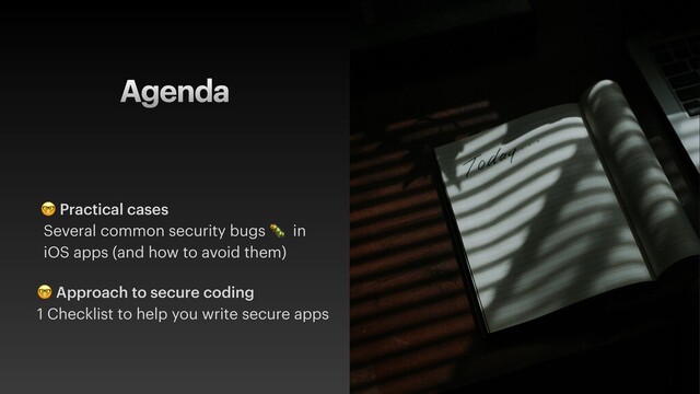 Agenda
 Practical cases
Several common security bugs  in
iOS apps (and how to avoid them)
 Approach to secure coding
1 Checklist to help you write secure apps
