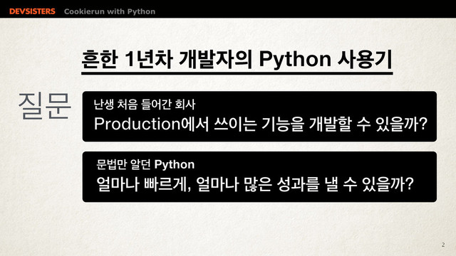 Cookierun with Python
2
ൔೠ֙ରѐߊ੗੄1ZUIPOࢎਊӝ
դࢤ୊਺ٜযрഥࢎ
1SPEVDUJPOীࢲॳ੉חӝמਸѐߊೡࣻ੓ਸө
ޙߨ݅ঌ؍1ZUIPO
঴݃աࡅܰѱ঴݃ա݆਷ࢿҗܳյࣻ੓ਸө
૕ޙ
