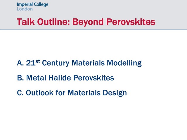 Talk Outline: Beyond Perovskites
A. 21st Century Materials Modelling
B. Metal Halide Perovskites
C. Outlook for Materials Design
